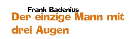 Frank Badenius: Der einzige Mann mit drei Augen